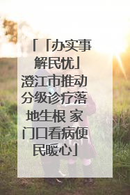 「办实事 解民忧」澄江市推动分级诊疗落地生根 家门口看病便民暖心