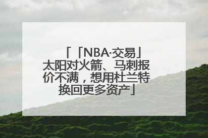 「NBA·交易」太阳对火箭、马刺报价不满，想用杜兰特换回更多资产