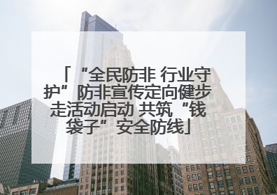 “全民防非 行业守护”防非宣传定向健步走活动启动 共筑“钱袋子”安全防线
