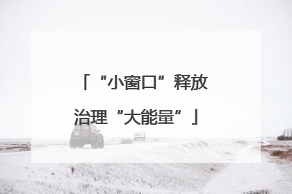 “小窗口”释放治理“大能量”