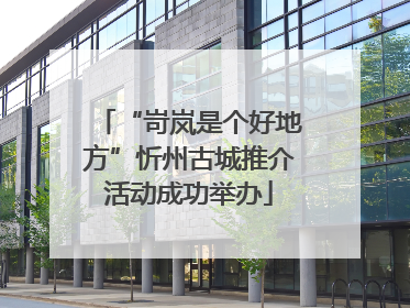 “岢岚是个好地方”忻州古城推介活动成功举办
