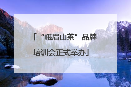 “峨眉山茶”品牌培训会正式举办