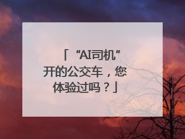 “AI司机”开的公交车，您体验过吗？