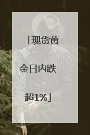 现货黄金日内跌超1%