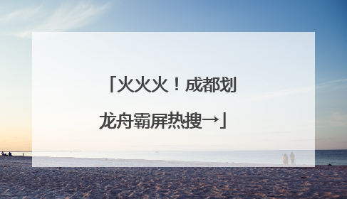 火火火！成都划龙舟霸屏热搜→