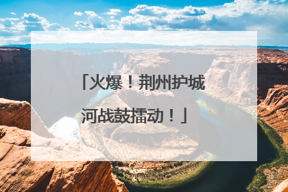 火爆！荆州护城河战鼓擂动！