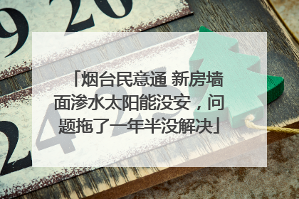 烟台民意通 新房墙面渗水太阳能没安，问题拖了一年半没解决