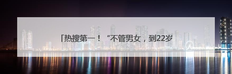 热搜第一！“不管男女，到22岁就分一套楼房”，网友：羡慕了