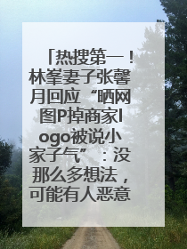 热搜第一！林峯妻子张馨月回应“晒网图P掉商家logo被说小家子气”：没那么多想法，可能有人恶意解读