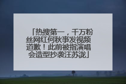 热搜第一，千万粉丝网红何秋亊发视频道歉！此前被指演唱会造型抄袭汪苏泷
