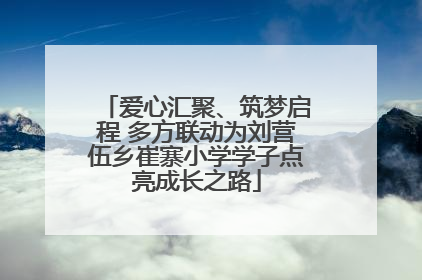 爱心汇聚、筑梦启程 多方联动为刘营伍乡崔寨小学学子点亮成长之路