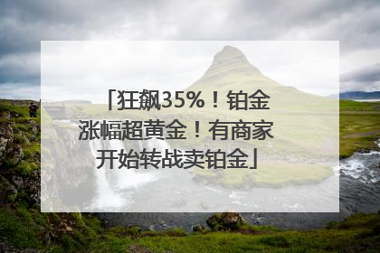 狂飙35%！铂金涨幅超黄金！有商家开始转战卖铂金