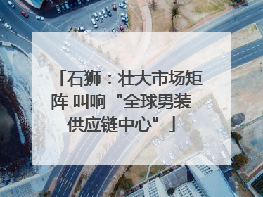 石狮：壮大市场矩阵 叫响“全球男装供应链中心”