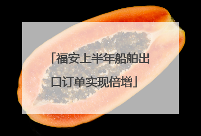 福安上半年船舶出口订单实现倍增
