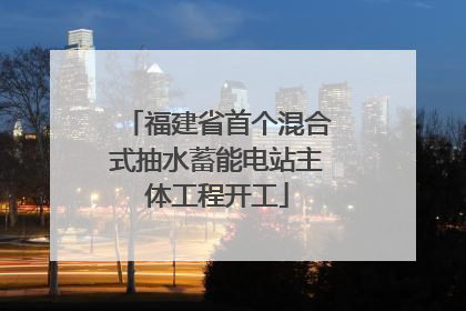福建省首个混合式抽水蓄能电站主体工程开工