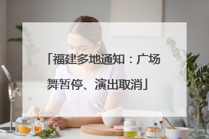 福建多地通知：广场舞暂停、演出取消