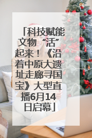 科技赋能文物“活”起来！《沿着中原大遗址走廊寻国宝》大型直播6月14日启幕