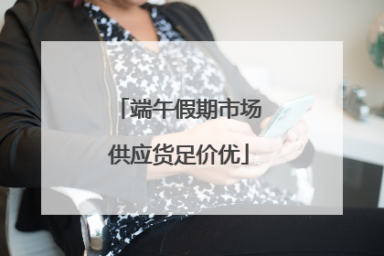 端午假期市场供应货足价优