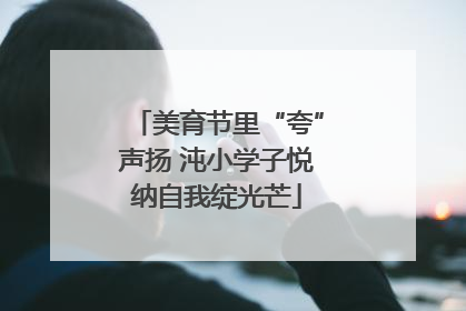 美育节里“夸”声扬 沌小学子悦纳自我绽光芒