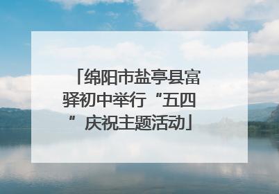绵阳市盐亭县富驿初中举行“五四”庆祝主题活动