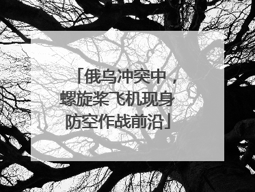 俄乌冲突中，螺旋桨飞机现身防空作战前沿