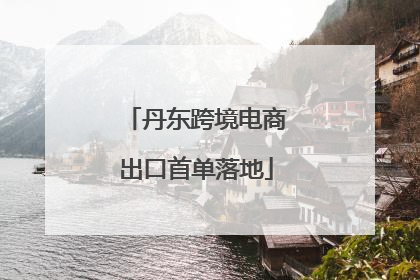 丹东跨境电商出口首单落地
