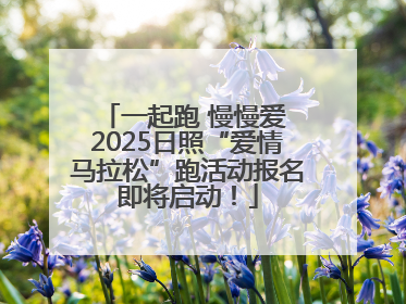 一起跑 慢慢爱 2025日照“爱情马拉松”跑活动报名即将启动！