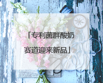 专利菌群酸奶赛道迎来新品
