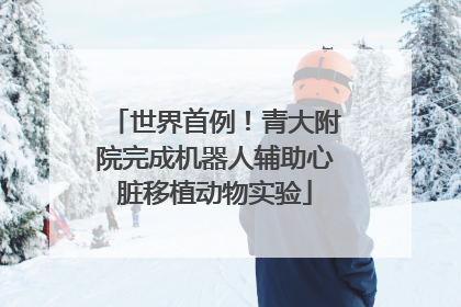 世界首例！青大附院完成机器人辅助心脏移植动物实验
