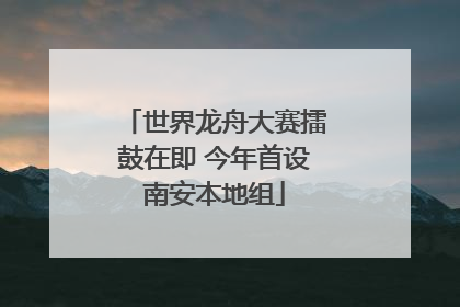 世界龙舟大赛擂鼓在即 今年首设南安本地组