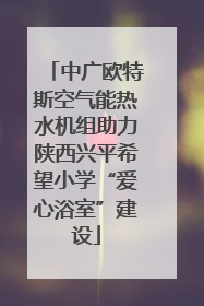 中广欧特斯空气能热水机组助力陕西兴平希望小学“爱心浴室”建设