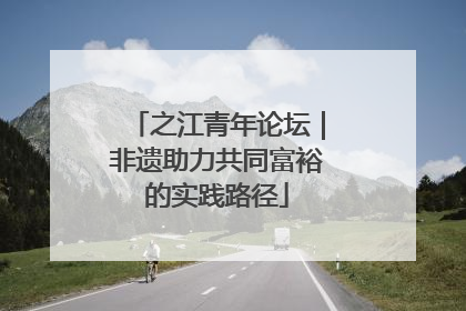 之江青年论坛｜非遗助力共同富裕的实践路径