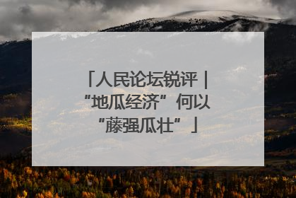 人民论坛锐评｜“地瓜经济”何以“藤强瓜壮”