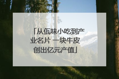 从佤味小吃到产业名片 一块牛皮创出亿元产值