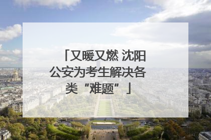 又暖又燃 沈阳公安为考生解决各类“难题”