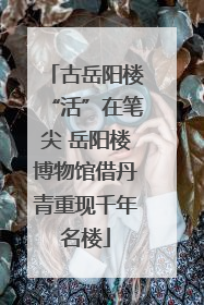 古岳阳楼“活”在笔尖 岳阳楼博物馆借丹青重现千年名楼