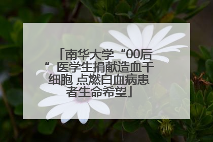 南华大学“00后”医学生捐献造血干细胞 点燃白血病患者生命希望