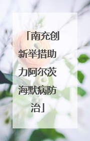 南充创新举措助力阿尔茨海默病防治