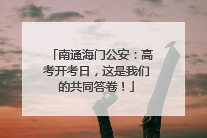 南通海门公安：高考开考日，这是我们的共同答卷！