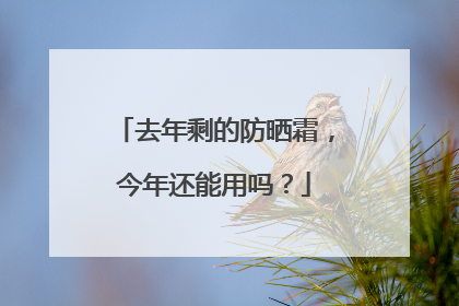去年剩的防晒霜，今年还能用吗？