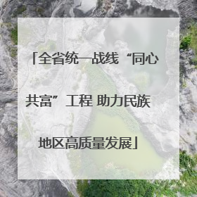全省统一战线“同心共富”工程 助力民族地区高质量发展