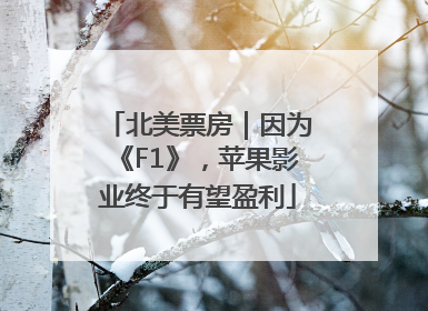 北美票房｜因为《F1》，苹果影业终于有望盈利