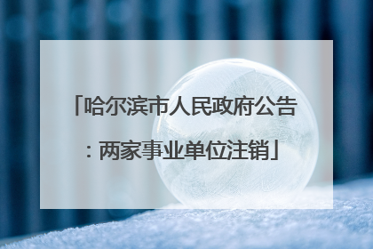 哈尔滨市人民政府公告：两家事业单位注销