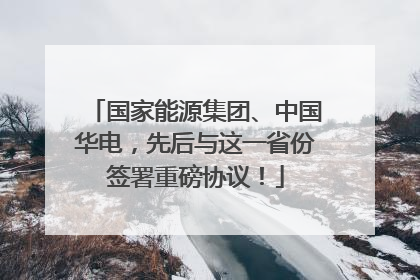国家能源集团、中国华电，先后与这一省份签署重磅协议！