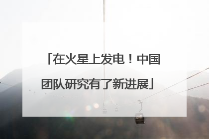 在火星上发电！中国团队研究有了新进展