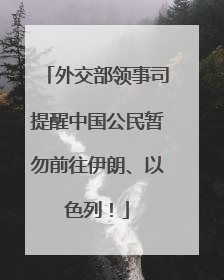 外交部领事司提醒中国公民暂勿前往伊朗、以色列！