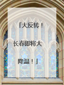 大反转！长春即将大降温！