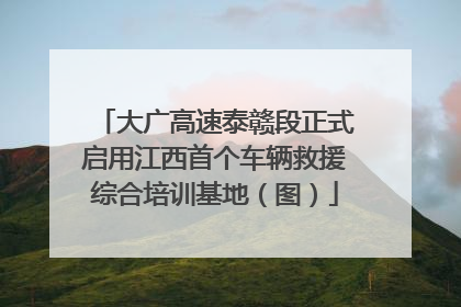 大广高速泰赣段正式启用江西首个车辆救援综合培训基地（图）