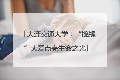 大连交通大学：“髓缘”大爱点亮生命之光