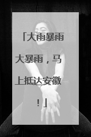 大雨暴雨大暴雨，马上抵达安徽！